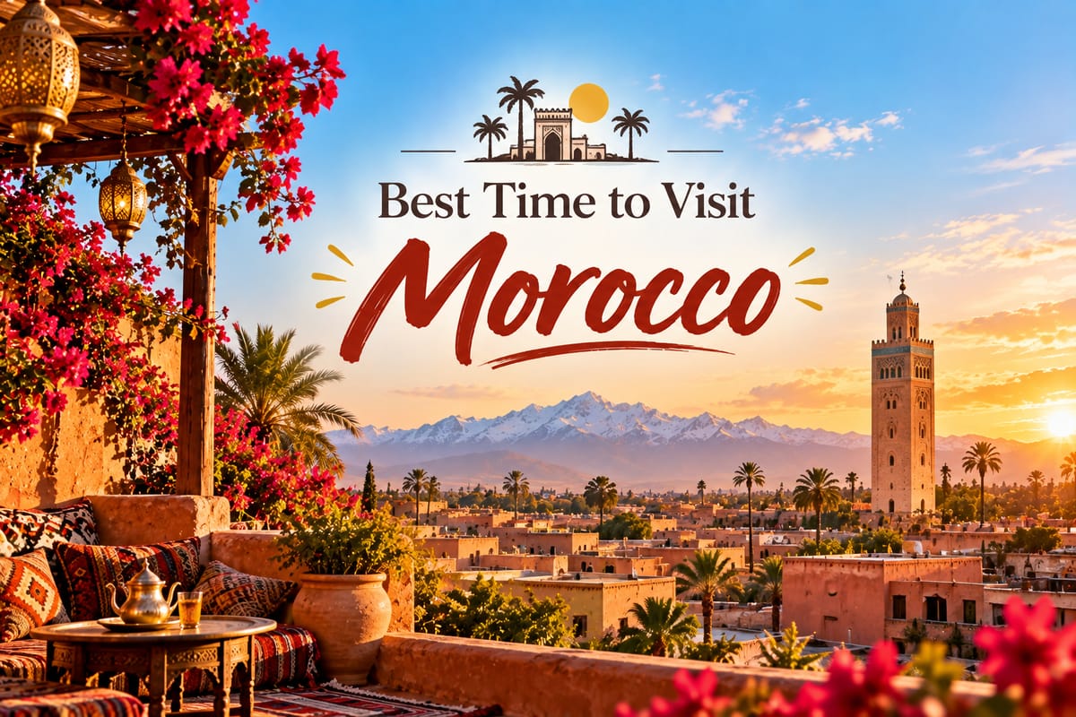 Best Time to Visit Morocco: Marrakech, Sahara & Month-by-Month Guide (2026)