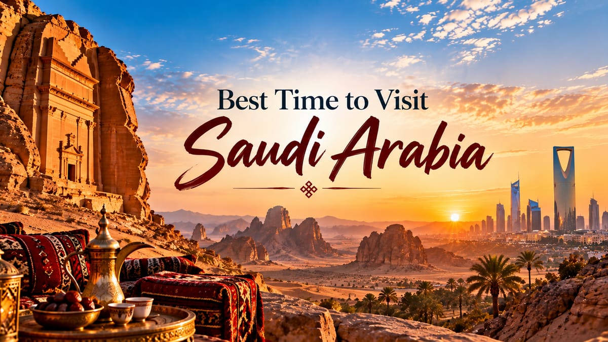 Best Time to Visit Saudi Arabia: Riyadh, Jeddah, AlUla & Month-by-Month Guide (2026)