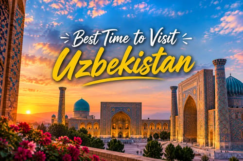 Best Time to Visit Uzbekistan: Weather, Silk Road Cities & Month-by-Month Guide (2026)