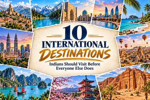 10 International Destinations Indians Should Visit Before Everyone Else Does